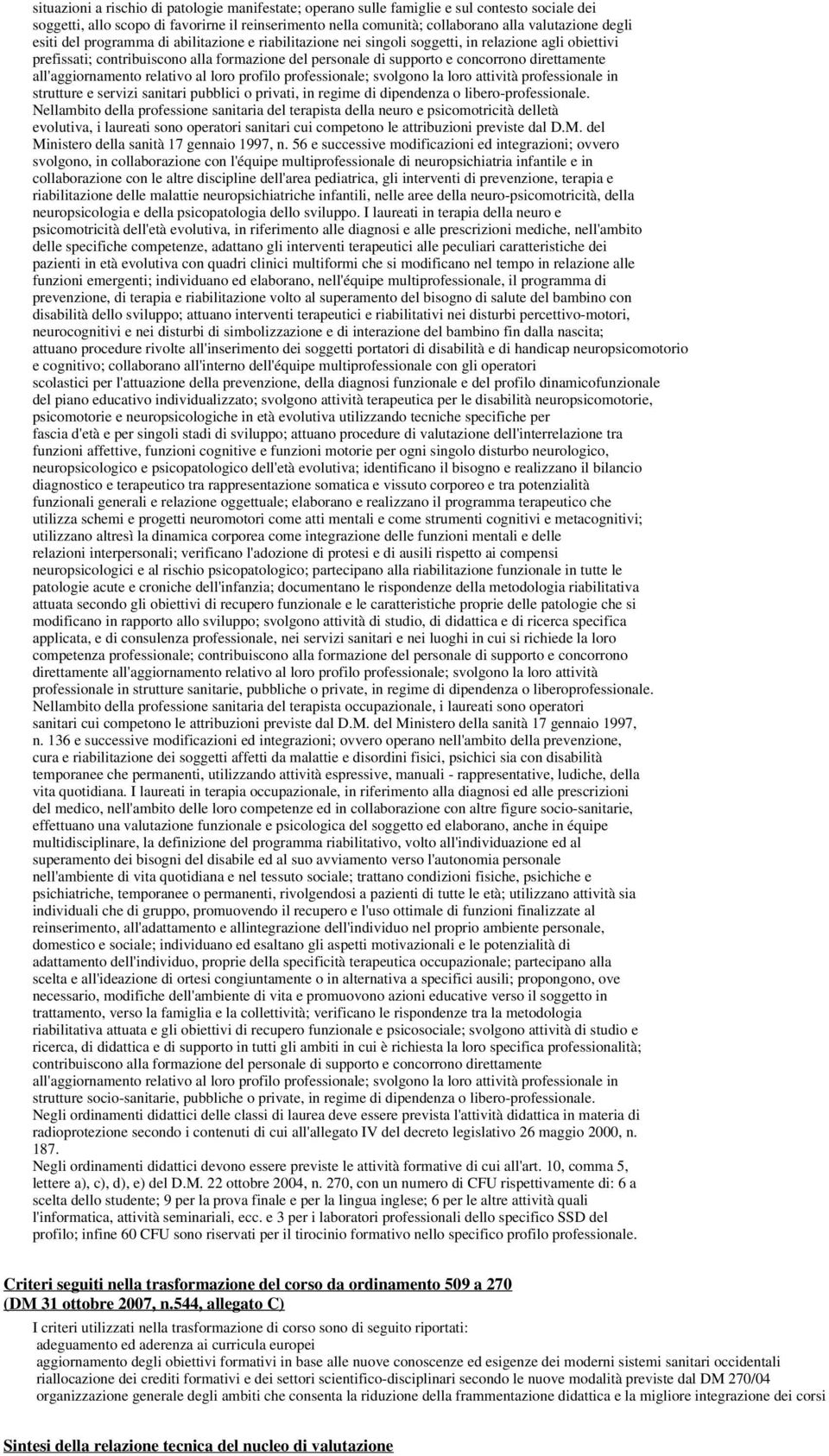 all'aggiornamento relativo al loro profilo professionale; svolgono la loro attività professionale in strutture e servizi sanitari pubblici o privati, in regime di dipendenza o libero-professionale.