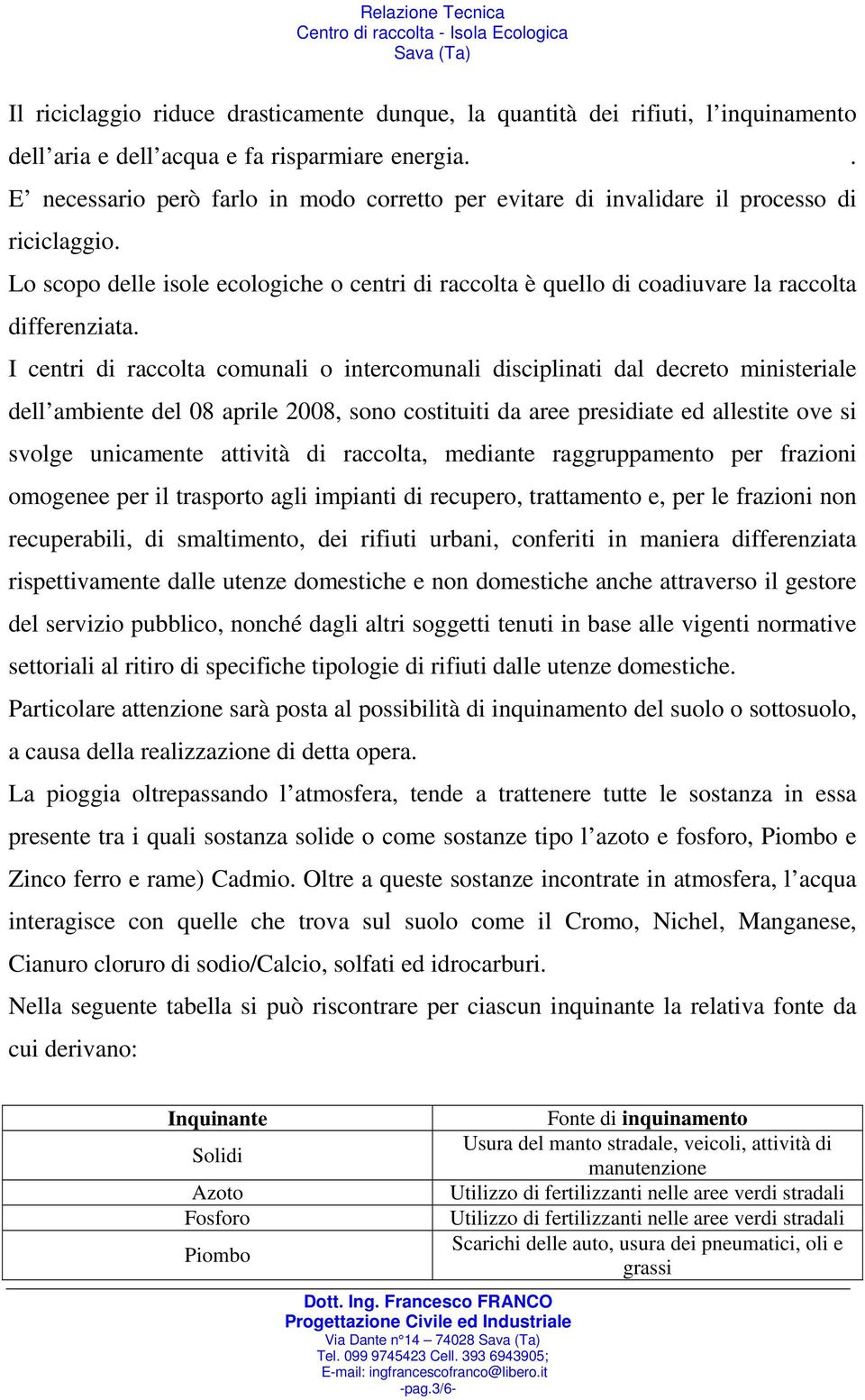 I centri di raccolta comunali o intercomunali disciplinati dal decreto ministeriale dell ambiente del 08 aprile 2008, sono costituiti da aree presidiate ed allestite ove si svolge unicamente attività