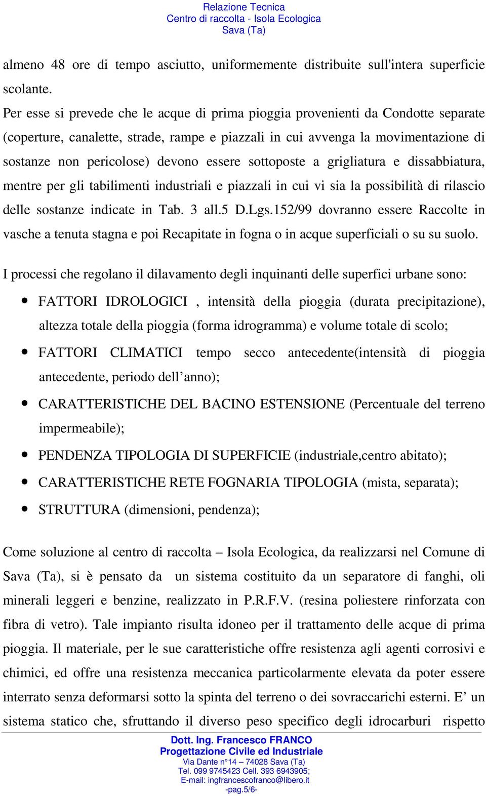 essere sottoposte a grigliatura e dissabbiatura, mentre per gli tabilimenti industriali e piazzali in cui vi sia la possibilità di rilascio delle sostanze indicate in Tab. 3 all.5 D.Lgs.