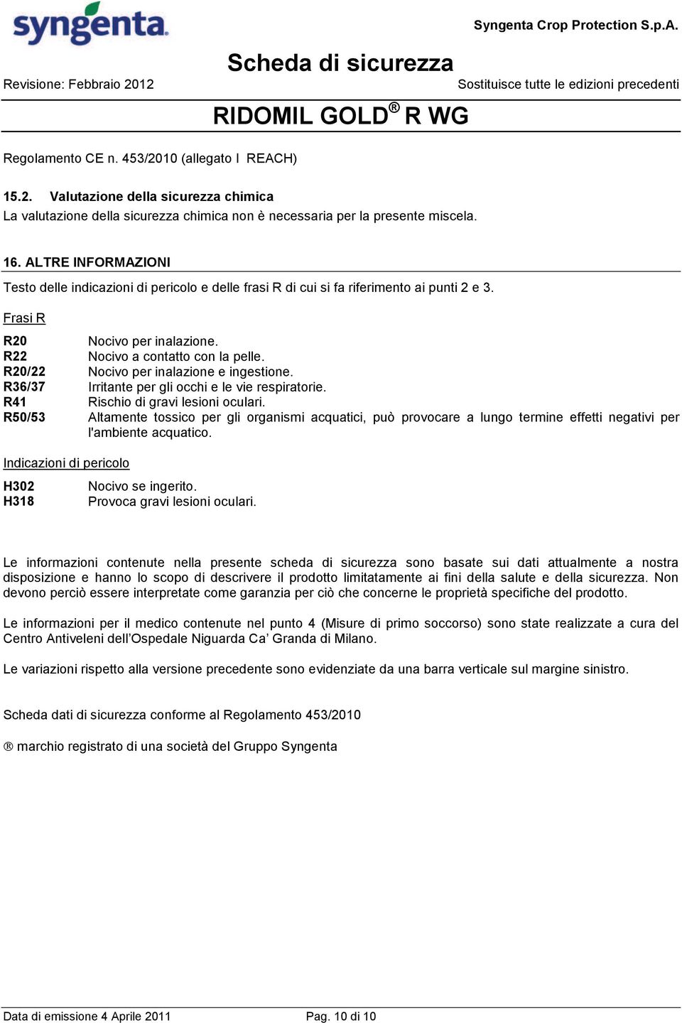 R20/22 Nocivo per inalazione e ingestione. R36/37 Irritante per gli occhi e le vie respiratorie. R41 Rischio di gravi lesioni oculari.