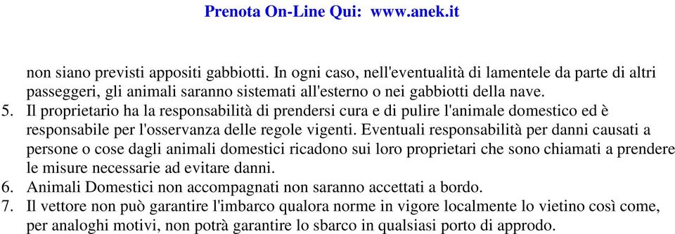 Eventuali responsabilità per danni causati a persone o cose dagli animali domestici ricadono sui loro proprietari che sono chiamati a prendere le misure necessarie ad evitare danni. 6.