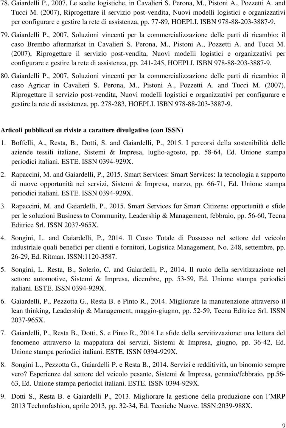 , 2007, Soluzioni vincenti per la commercializzazione delle parti di ricambio: il caso Brembo aftermarket in Cavalieri S. Perona, M., Pistoni A., Pozzetti A. and Tucci M.