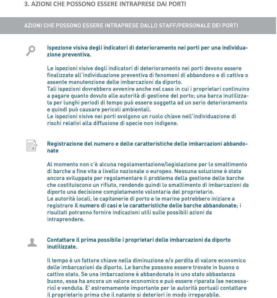 Le ispezioni visive degli indicatori di deterioramento nei porti devono essere finalizzate all individuazione preventiva di fenomeni di abbandono e di cattiva o assente manutenzione delle