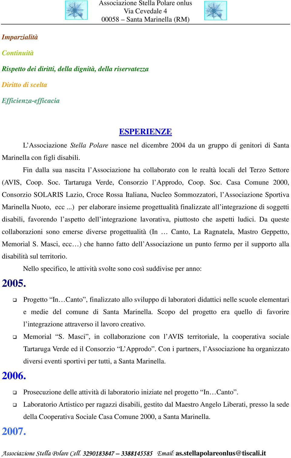 Soc. Casa Comune 2000, Consorzio SOLARIS Lazio, Croce Rossa Italiana, Nucleo Sommozzatori, l Associazione Sportiva Marinella Nuoto, ecc.