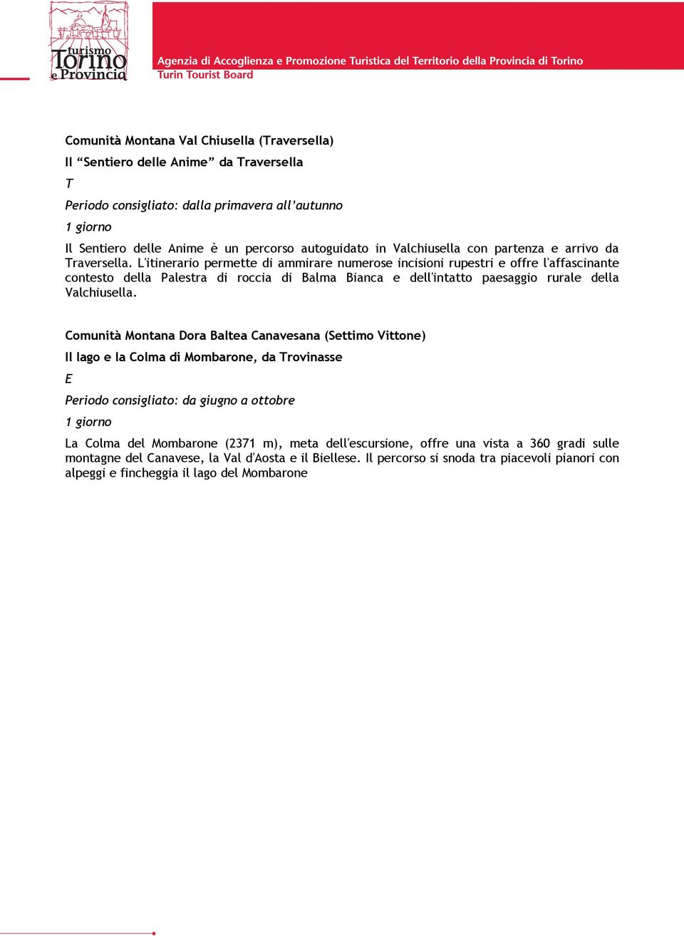 L'itinerario permette di ammirare numerose incisioni rupestri e offre l'affascinante contesto della Palestra di roccia di Balma Bianca e dell'intatto paesaggio rurale della Valchiusella.