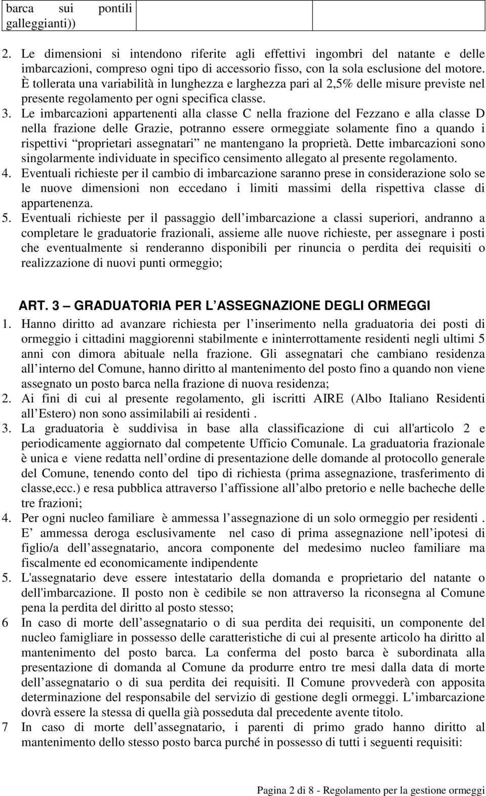 È tollerata una variabilità in lunghezza e larghezza pari al 2,5% delle misure previste nel presente regolamento per ogni specifica classe. 3.