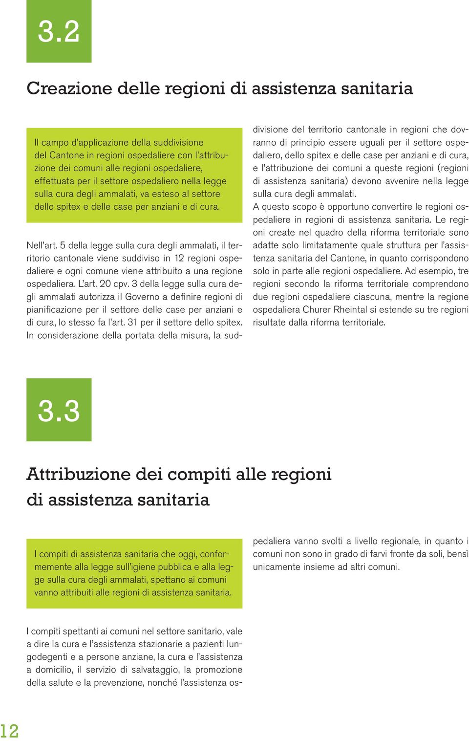 5 della legge sulla cura degli ammalati, il territorio cantonale viene suddiviso in 12 regioni ospedaliere e ogni comune viene attribuito a una regione ospedaliera. L art. 20 cpv.