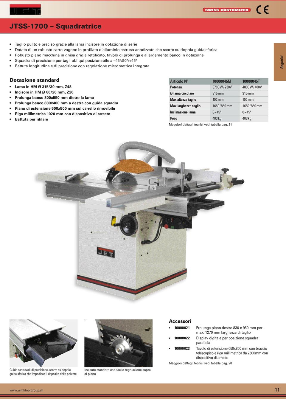 longitudinale di precisione con regolazione micrometrica integrata Segatrici Lama in HM Ø 315/30 mm, Z48 Incisore in HM Ø 80/20 mm, Z20 Prolunga banco 800x550 mm dietro la lama Prolunga banco 830x400