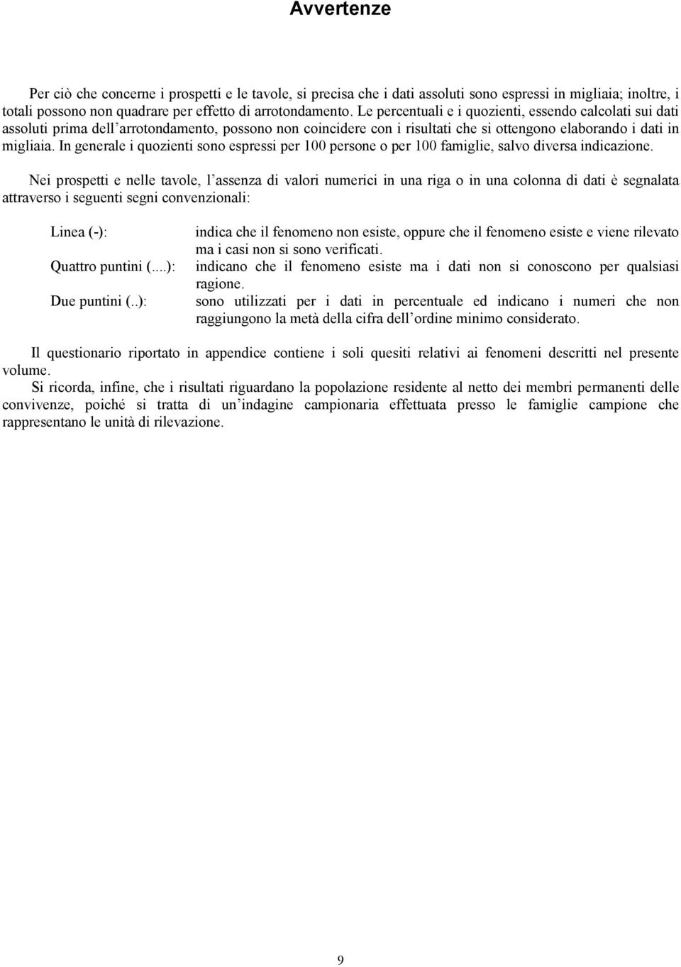 In generale i quozienti sono espressi per 100 persone o per 100 famiglie, salvo diversa indicazione.