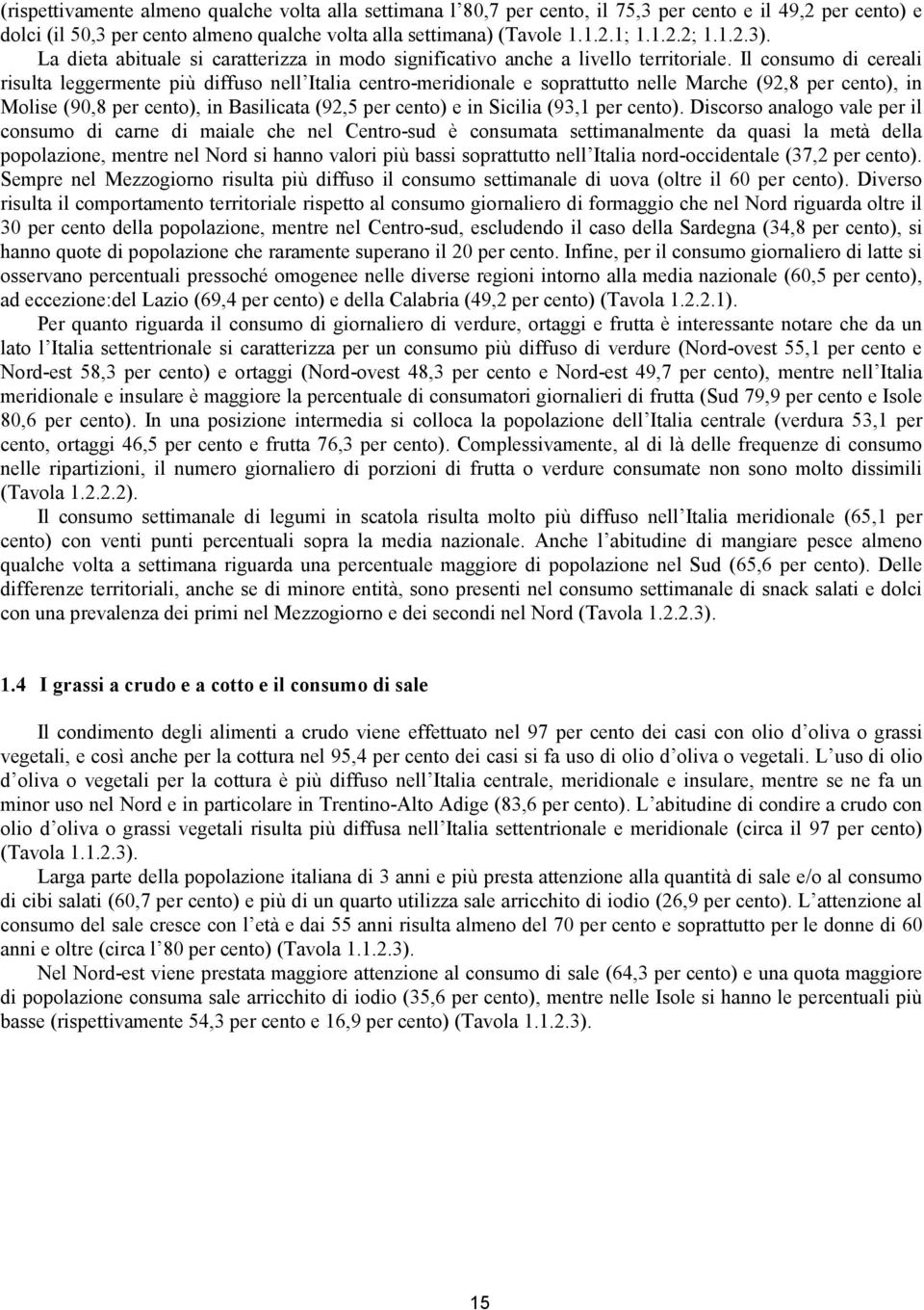 Il consumo di cereali risulta leggermente più diffuso nell Italia centro-meridionale e soprattutto nelle Marche (92,8 per cento), in Molise (90,8 per cento), in Basilicata (92,5 per cento) e in