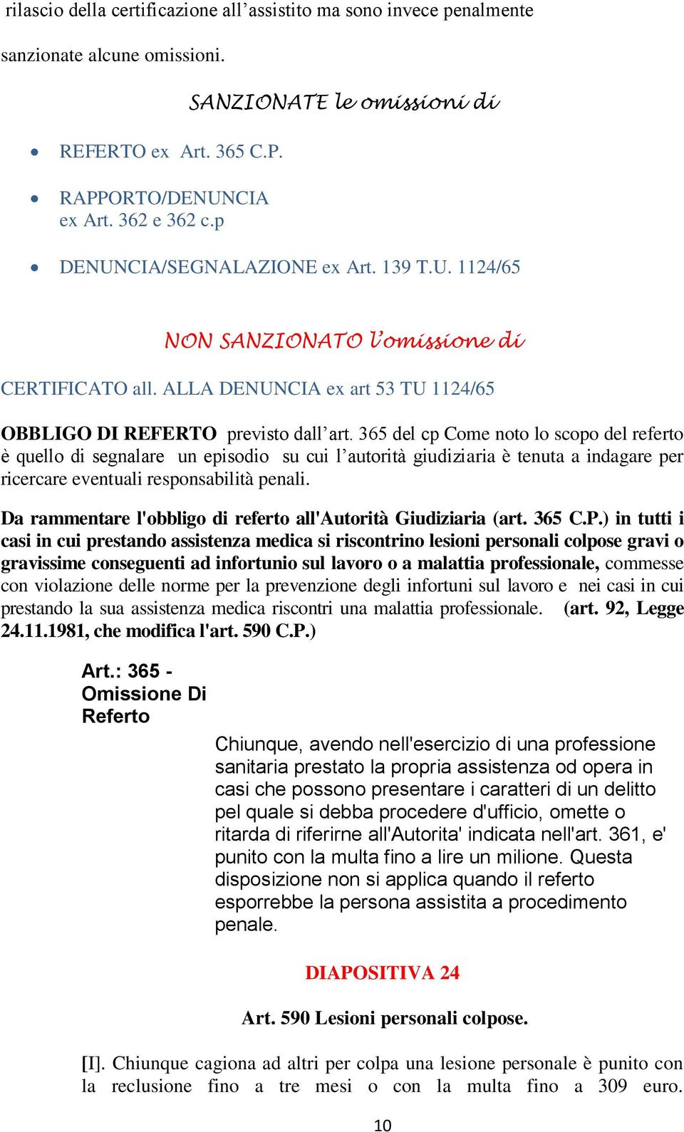 365 del cp Come noto lo scopo del referto è quello di segnalare un episodio su cui l autorità giudiziaria è tenuta a indagare per ricercare eventuali responsabilità penali.