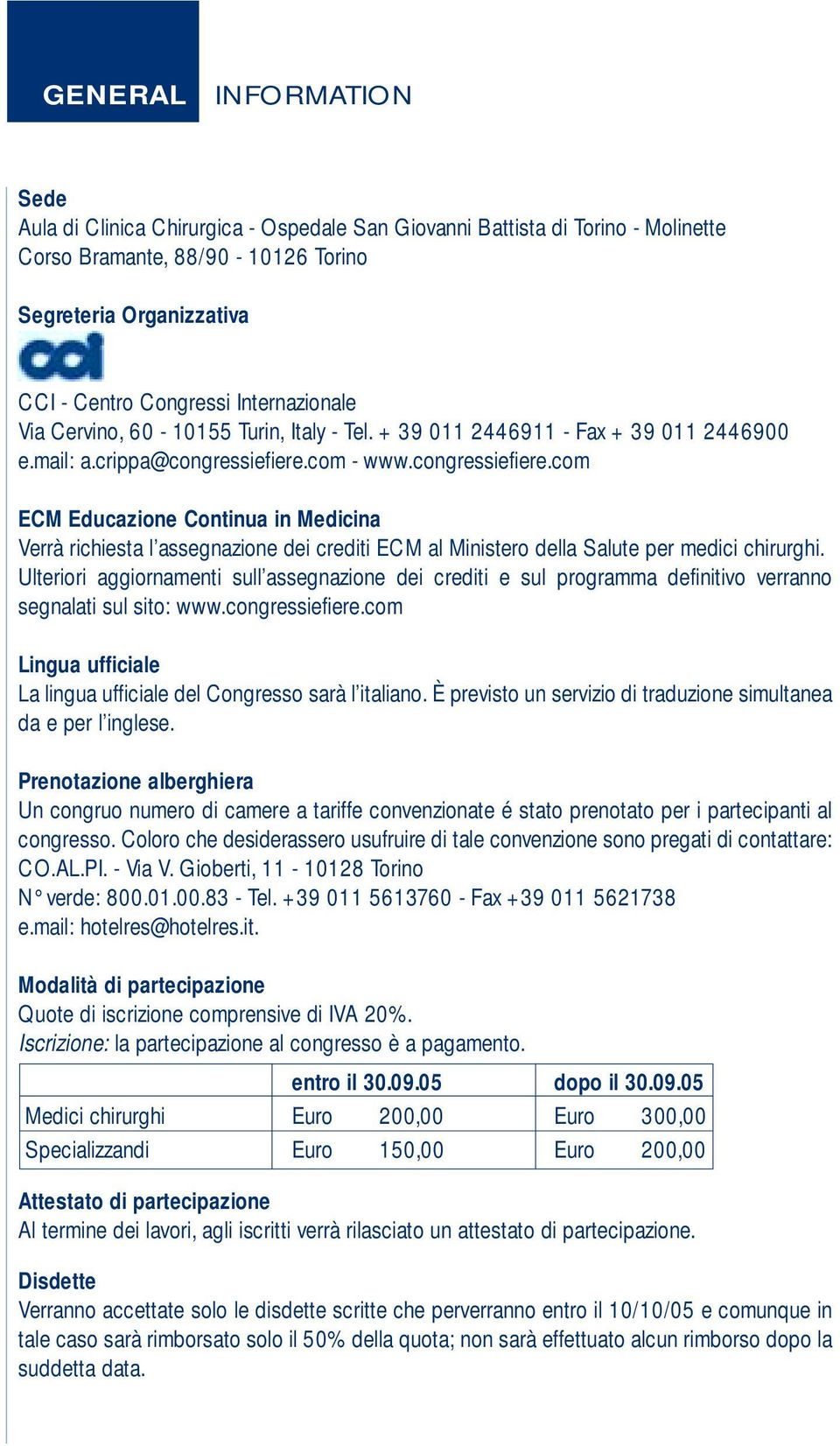 com - www.congressiefiere.com ECM Educazione Continua in Medicina Verrà richiesta l assegnazione dei crediti ECM al Ministero della Salute per medici chirurghi.