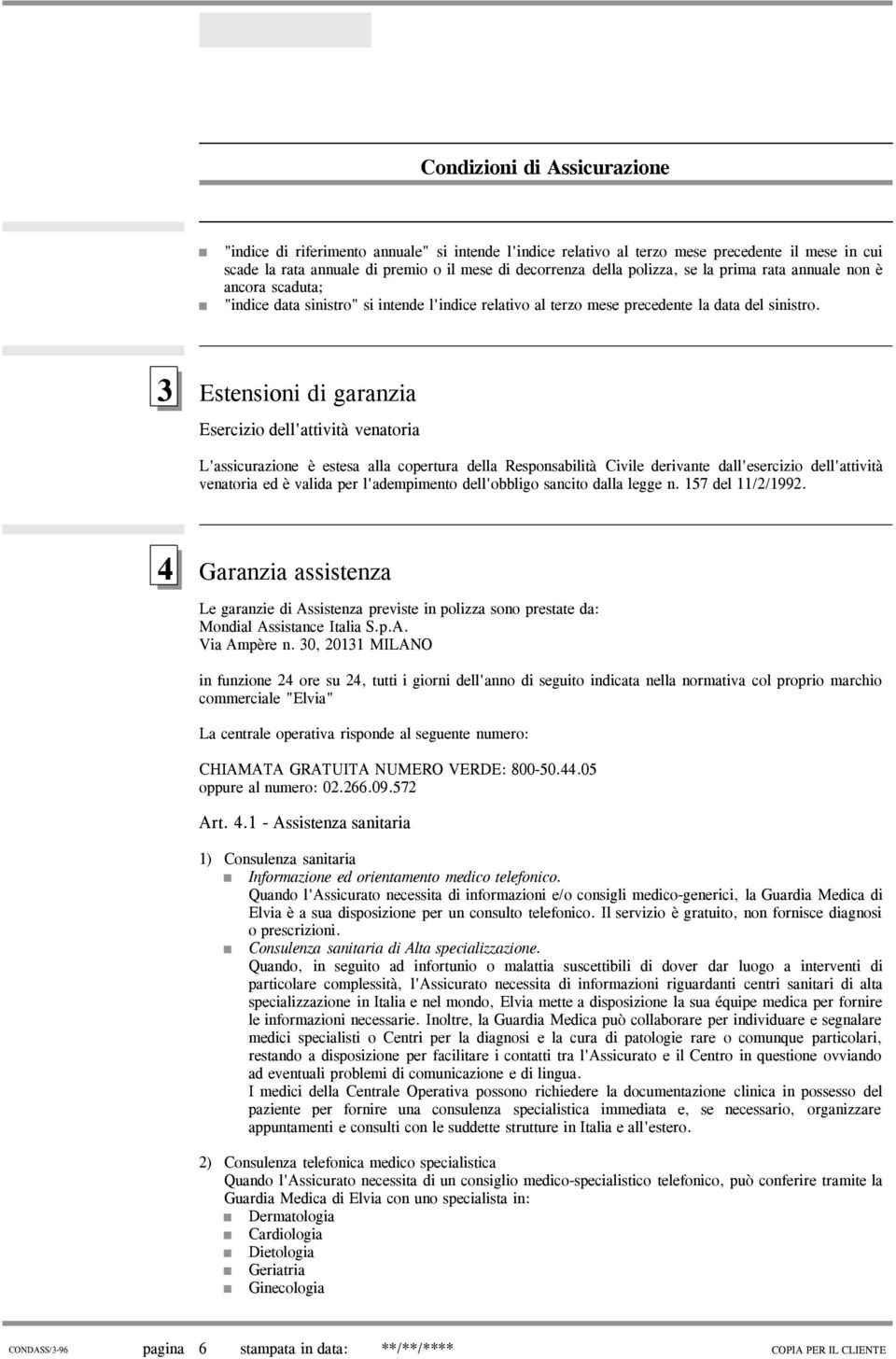 3 Estensioni di garanzia Esercizio dell'attività venatoria L'assicurazione è estesa alla copertura della Responsabilità Civile derivante dall'esercizio dell'attività venatoria ed è valida per