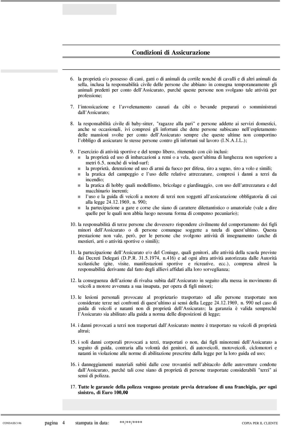 l'intossicazione e l'avvelenamento causati da cibi o bevande preparati o somministrati dall'assicurato; 8.