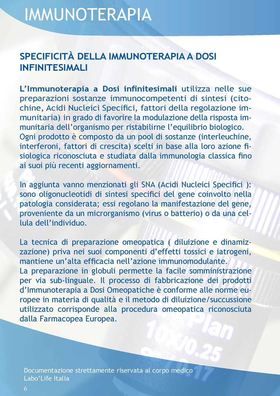 Ogni prodotto è composto da un pool di sostanze (interleuchine, interferoni, fattori di crescita) scelti in base alla loro azione fisiologica riconosciuta e studiata dalla immunologia classica fino