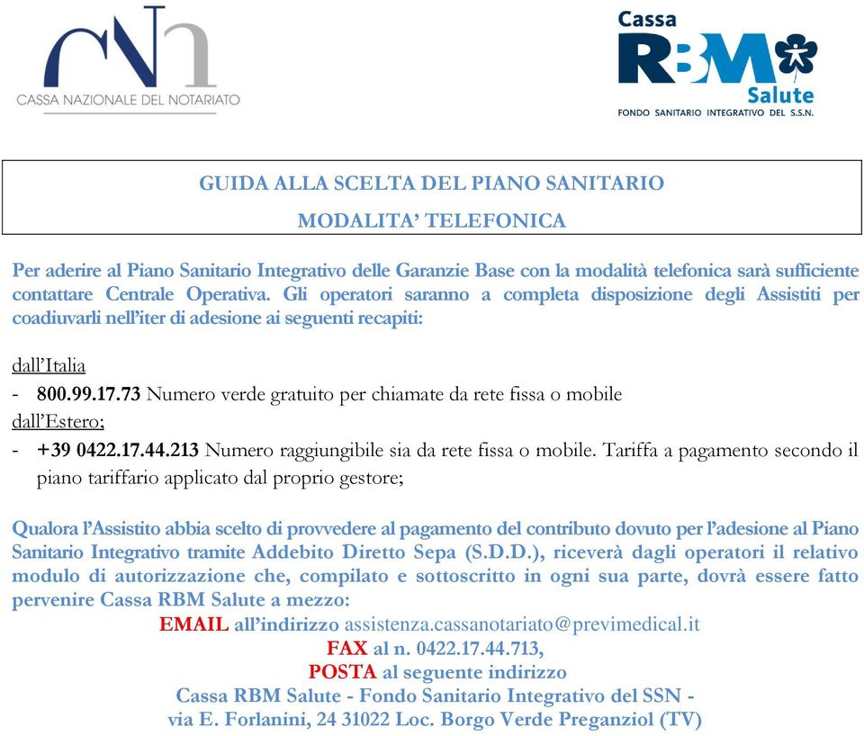 73 Numero verde gratuito per chiamate da rete fissa o mobile dall Estero; - +39 0422.17.44.213 Numero raggiungibile sia da rete fissa o mobile.