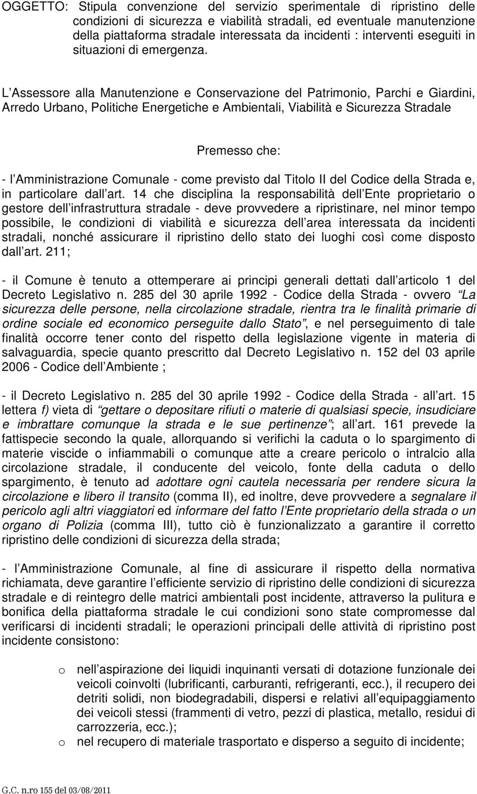 L Assessore alla Manutenzione e Conservazione del Patrimonio, Parchi e Giardini, Arredo Urbano, Politiche Energetiche e Ambientali, Viabilità e Sicurezza Stradale Premesso che: - l Amministrazione