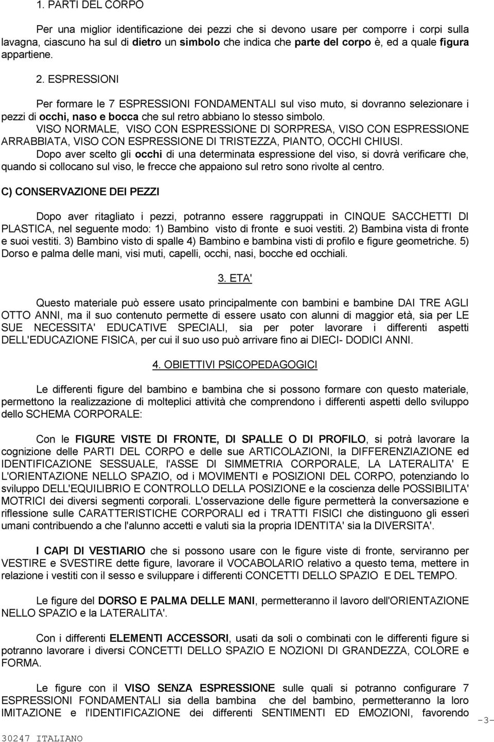 VISO NORMALE, VISO CON ESPRESSIONE DI SORPRESA, VISO CON ESPRESSIONE ARRABBIATA, VISO CON ESPRESSIONE DI TRISTEZZA, PIANTO, OCCHI CHIUSI.