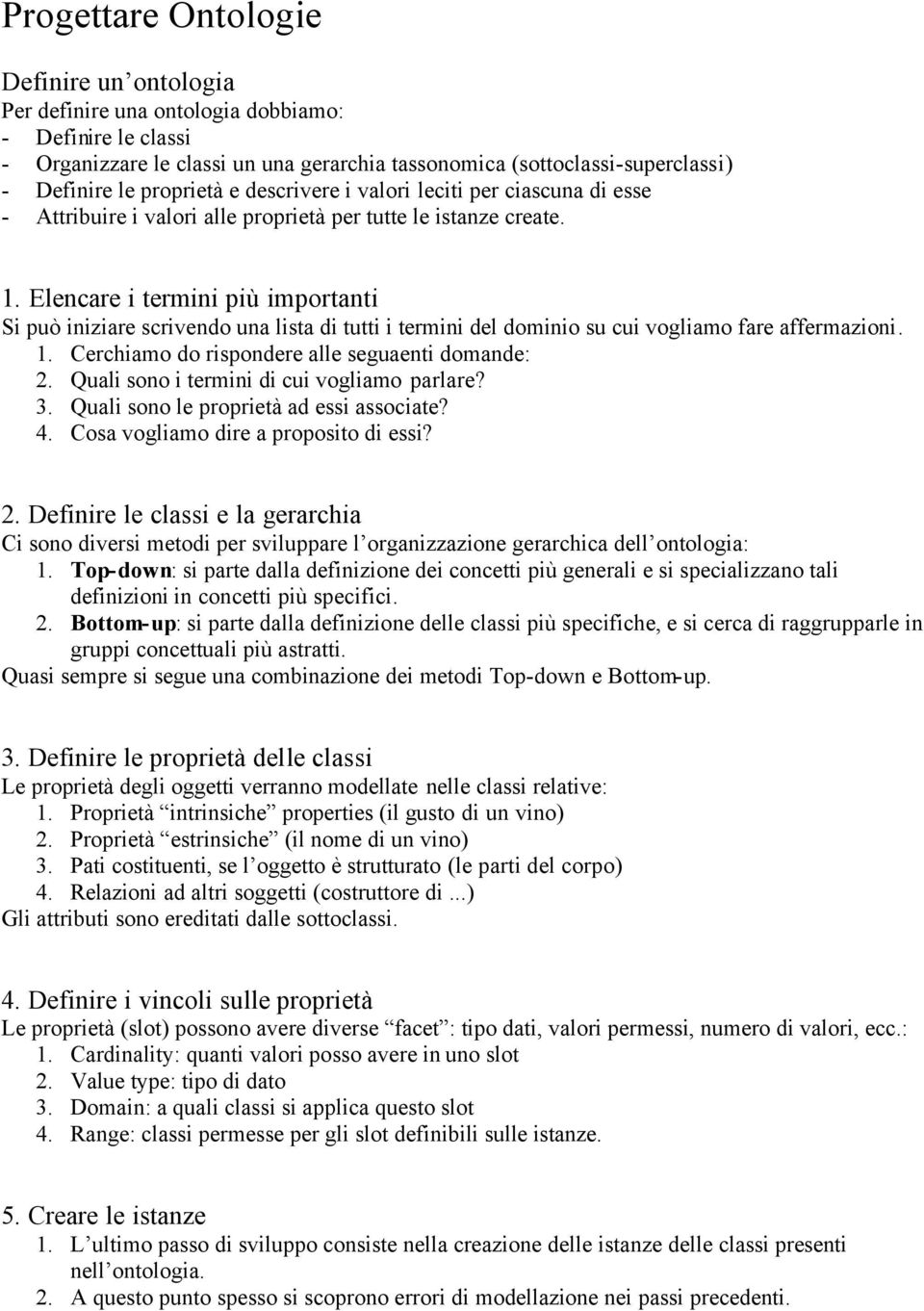 Elencare i termini più importanti Si può iniziare scrivendo una lista di tutti i termini del dominio su cui vogliamo fare affermazioni. 1. Cerchiamo do rispondere alle seguaenti domande: 2.