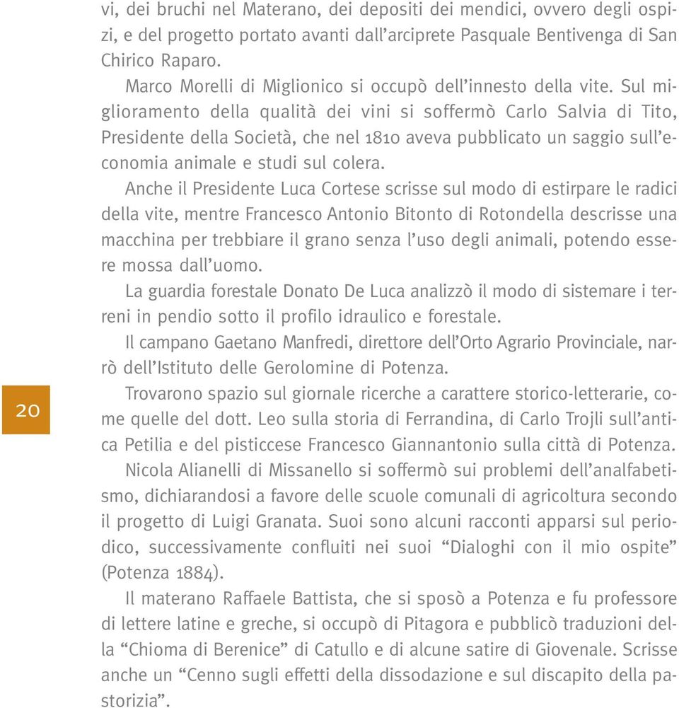 Sul miglioramento della qualità dei vini si soffermò Carlo Salvia di Tito, Presidente della Società, che nel 1810 aveva pubblicato un saggio sull economia animale e studi sul colera.