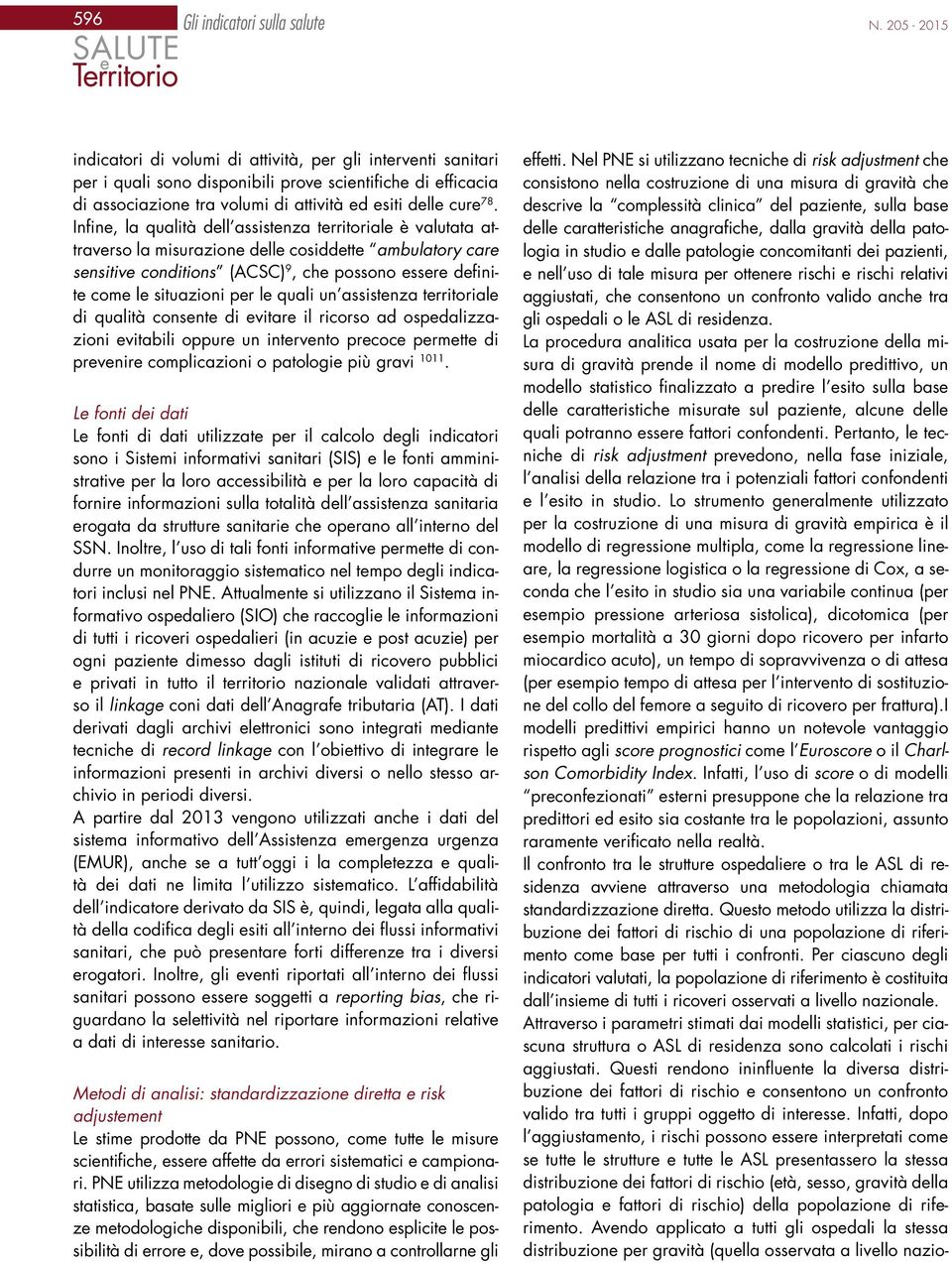 anagrafiche, dalla gravità della patologia in studio e dalle patologie concomitanti dei pazienti, e nell uso di tale misura per ottenere rischi e rischi relativi aggiustati, che consentono un