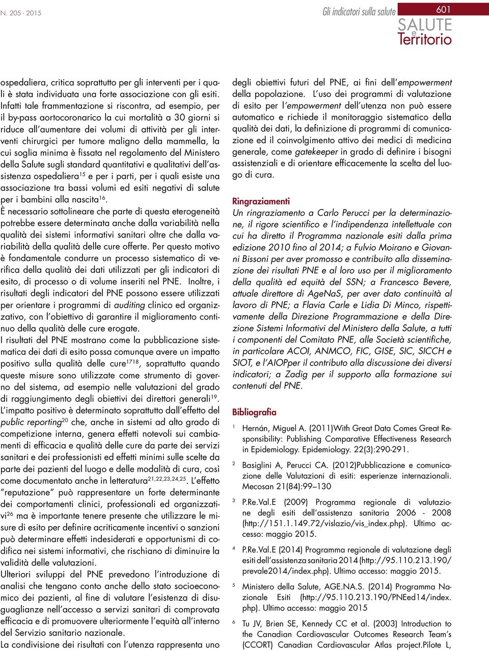 tumore maligno della mammella, la cui soglia minima è fissata nel regolamento del Ministero della Salute sugli standard quantitativi e qualitativi dell assistenza ospedaliera 15 e per i parti, per i