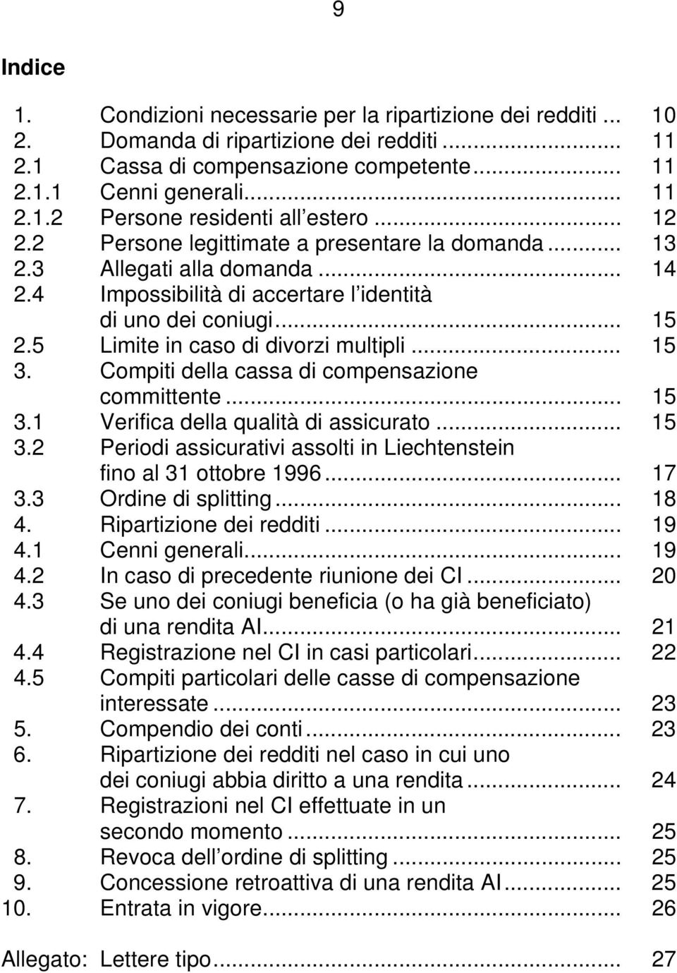 .. 15 3. Compiti della cassa di compensazione committente... 15 3.1 Verifica della qualità di assicurato... 15 3.2 Periodi assicurativi assolti in Liechtenstein fino al 31 ottobre 1996... 17 3.