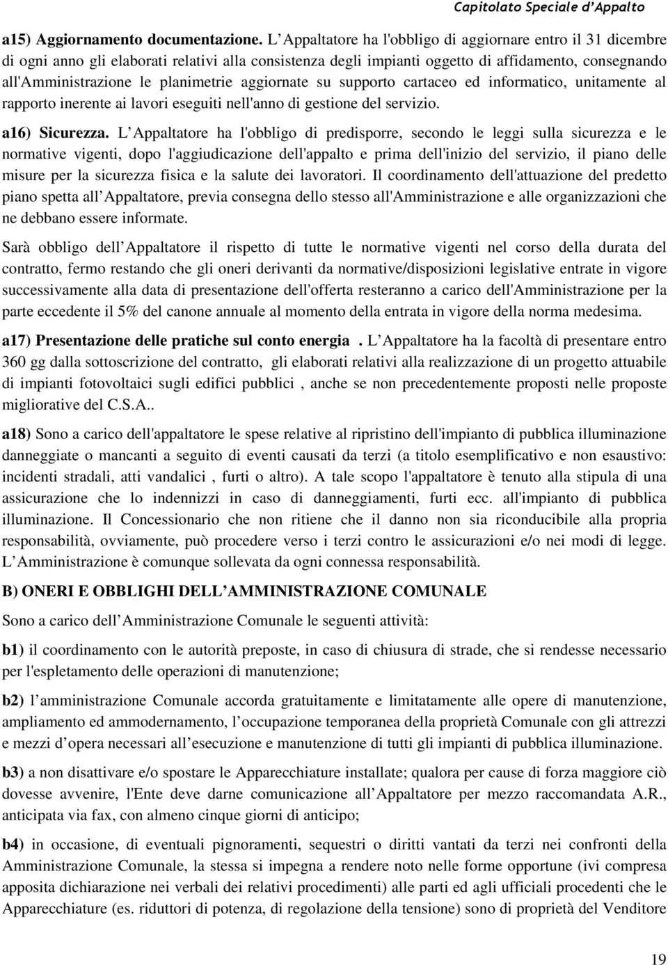 planimetrie aggiornate su supporto cartaceo ed informatico, unitamente al rapporto inerente ai lavori eseguiti nell'anno di gestione del servizio. a16) Sicurezza.