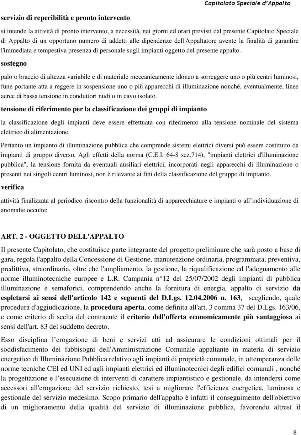 sostegno palo o braccio di altezza variabile e di materiale meccanicamente idoneo a sorreggere uno o più centri luminosi, fune portante atta a reggere in sospensione uno o più apparecchi di