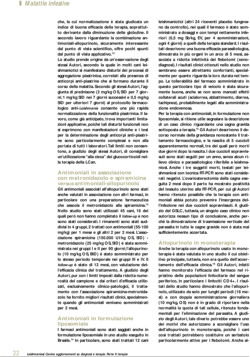 12 Lo studio prende origine da un osservazione degli stessi Autori, secondo la quale in molti cani leishmaniotici si manifestano disturbi dei processi di aggregazione piastrinica, correlati alla