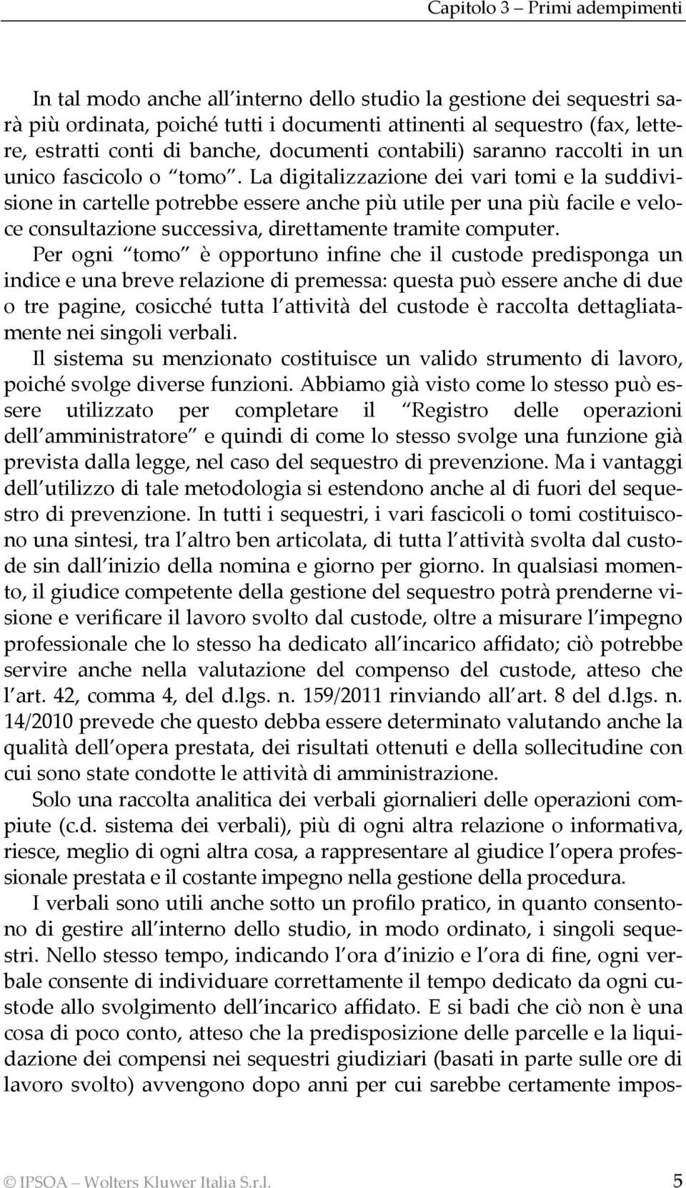 La digitalizzazione dei vari tomi e la suddivisione in cartelle potrebbe essere anche più utile per una più facile e veloce consultazione successiva, direttamente tramite computer.