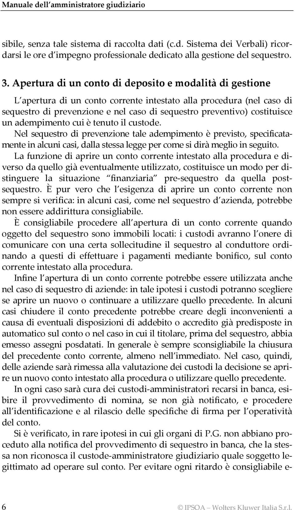 un adempimento cui è tenuto il custode. Nel sequestro di prevenzione tale adempimento è previsto, specificatamente in alcuni casi, dalla stessa legge per come si dirà meglio in seguito.