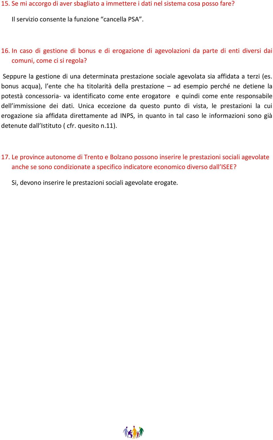 Seppure la gestione di una determinata prestazione sociale agevolata sia affidata a terzi (es.