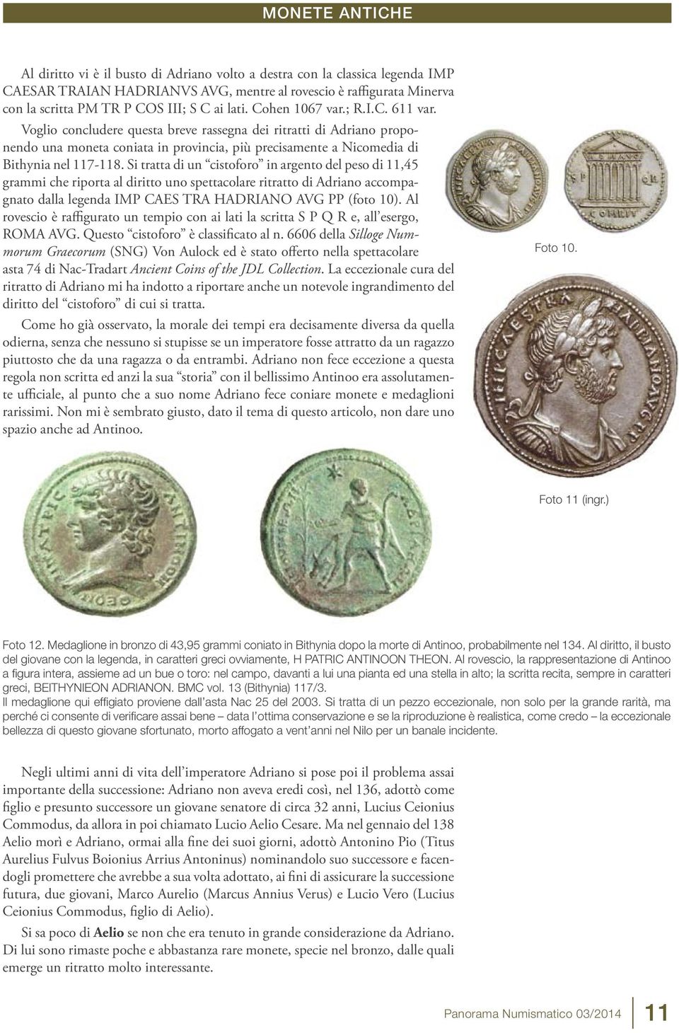 Si tratta di un cistoforo in argento del peso di 11,45 grammi che riporta al diritto uno spettacolare ritratto di Adriano accompagnato dalla legenda IMP CAES TRA HADRIANO AVG PP (foto 10).
