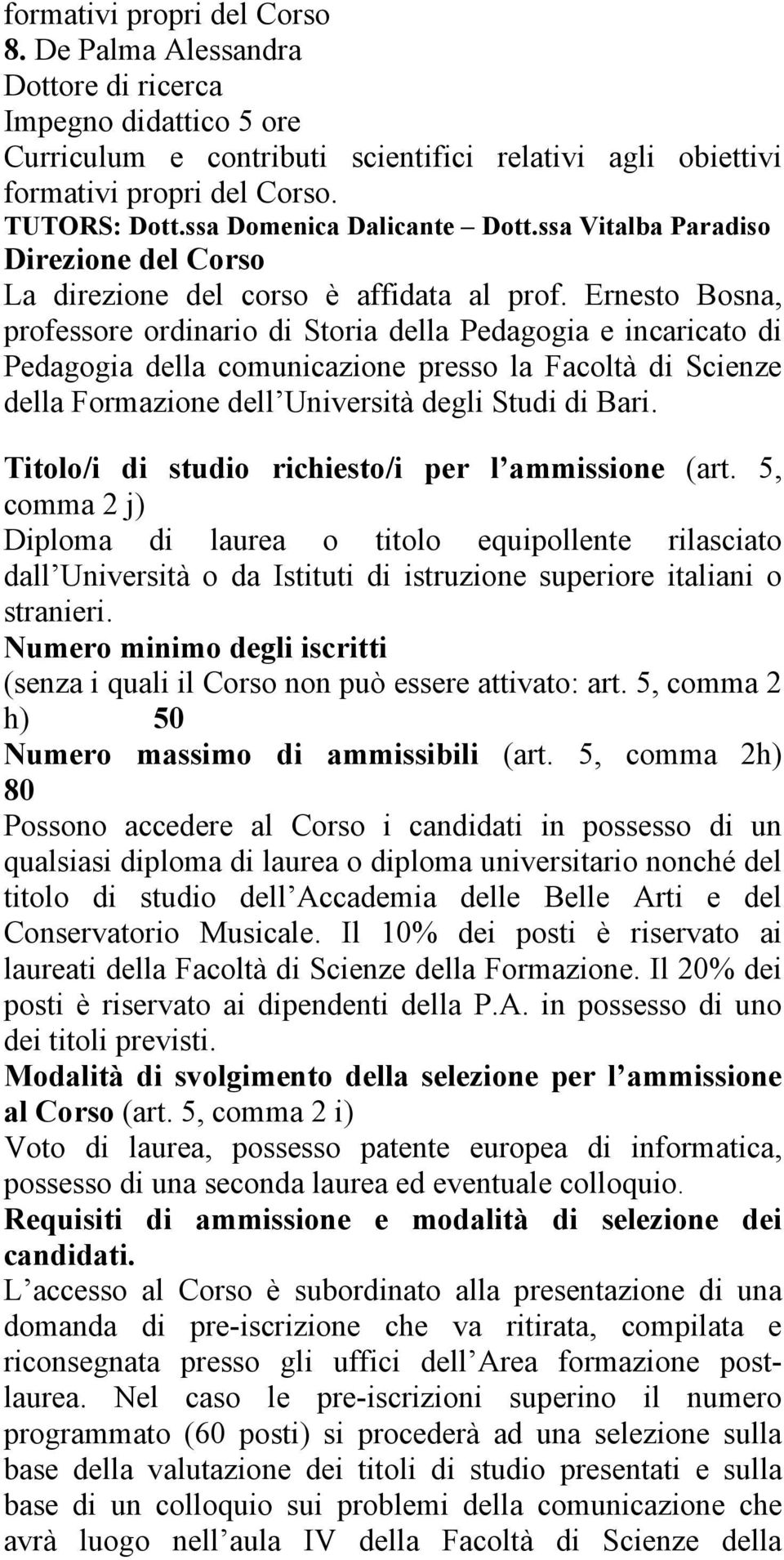 Titolo/i di studio richiesto/i per l ammissione (art., comma j) Diploma di laurea o titolo equipollente rilasciato dall Università o da Istituti di istruzione superiore italiani o stranieri.