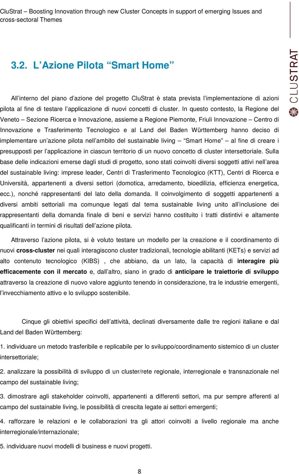 Württemberg hanno deciso di implementare un azione pilota nell ambito del sustainable living Smart Home al fine di creare i presupposti per l applicazione in ciascun territorio di un nuovo concetto