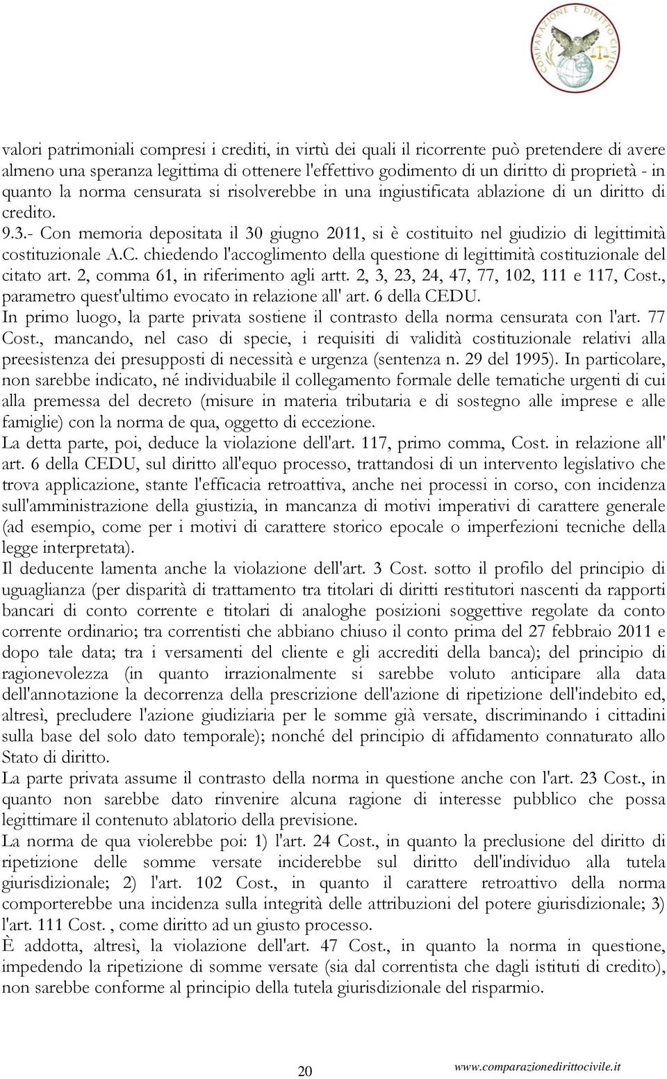 - Con memoria depositata il 30 giugno 2011, si è costituito nel giudizio di legittimità costituzionale A.C. chiedendo l'accoglimento della questione di legittimità costituzionale del citato art.