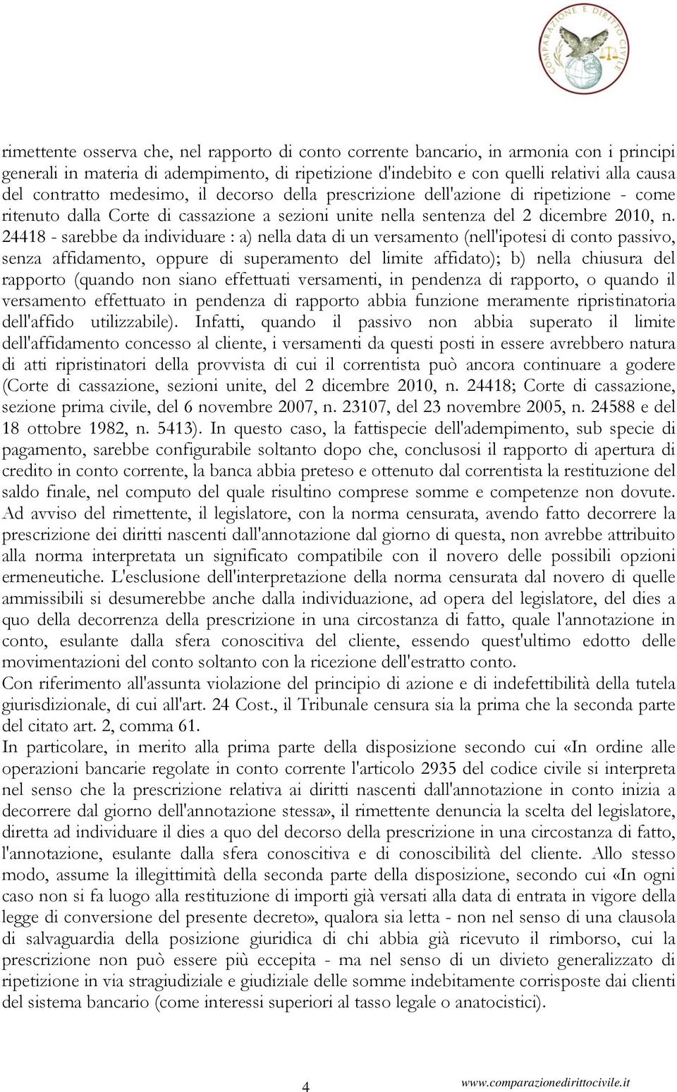 24418 - sarebbe da individuare : a) nella data di un versamento (nell'ipotesi di conto passivo, senza affidamento, oppure di superamento del limite affidato); b) nella chiusura del rapporto (quando