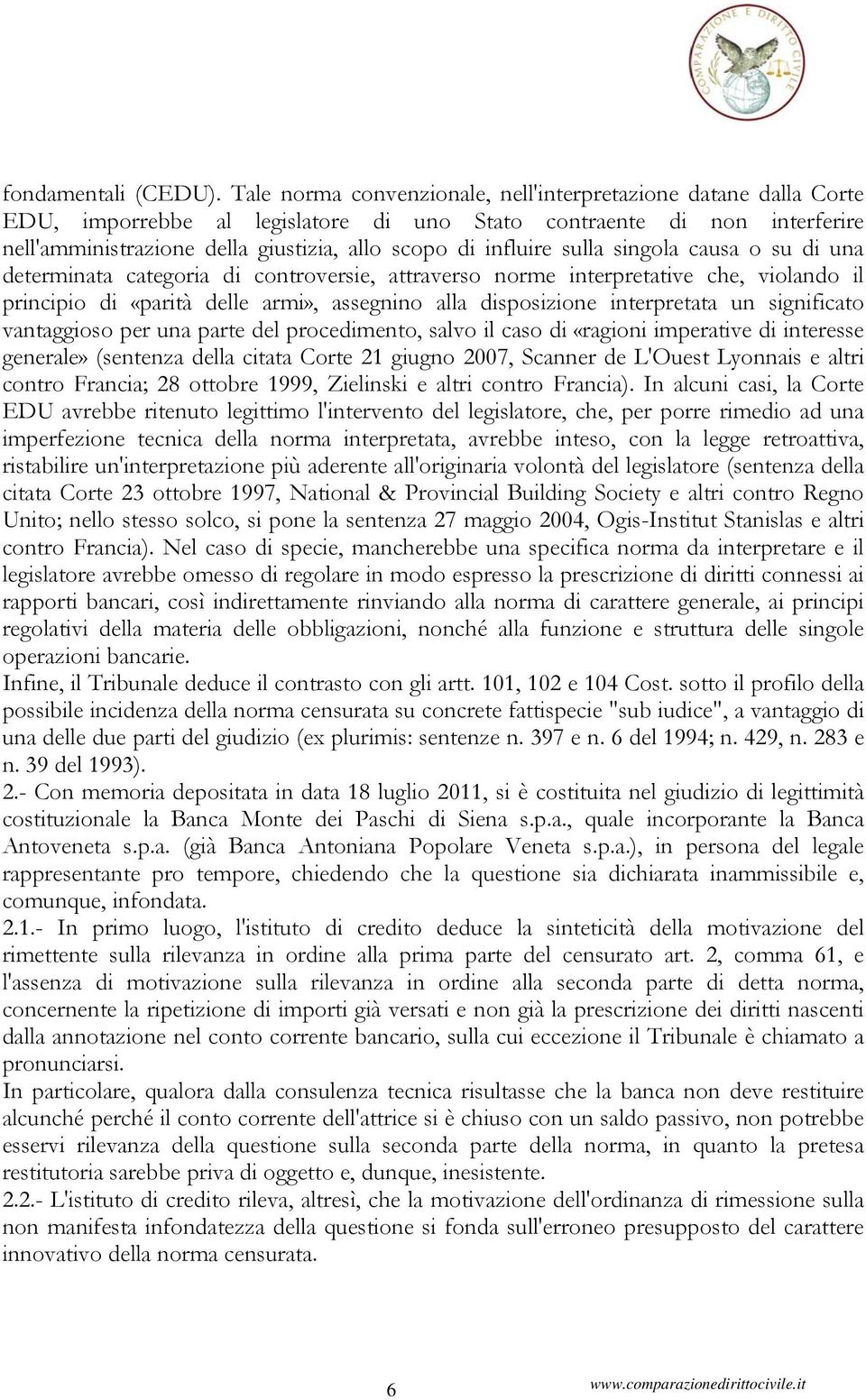 influire sulla singola causa o su di una determinata categoria di controversie, attraverso norme interpretative che, violando il principio di «parità delle armi», assegnino alla disposizione