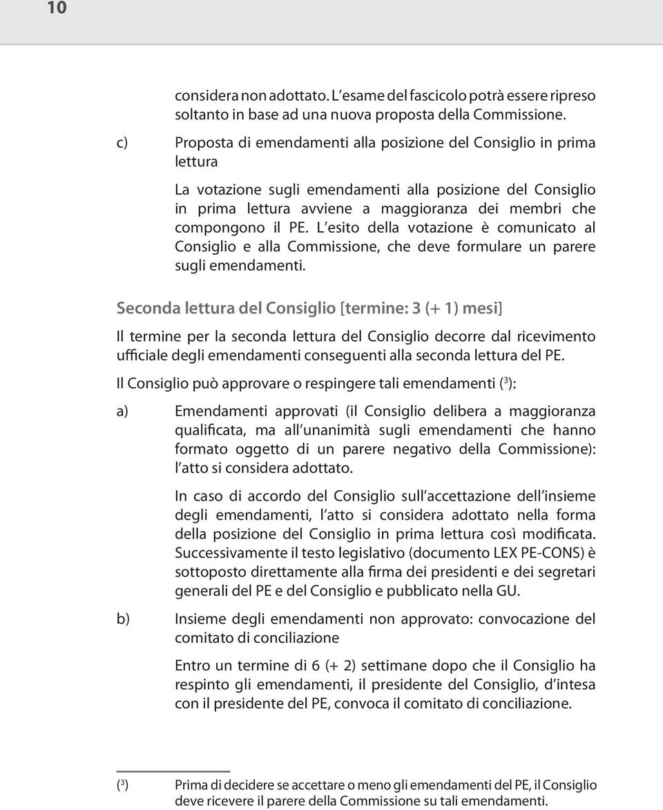 il PE. L esito della votazione è comunicato al Consiglio e alla Commissione, che deve formulare un parere sugli emendamenti.