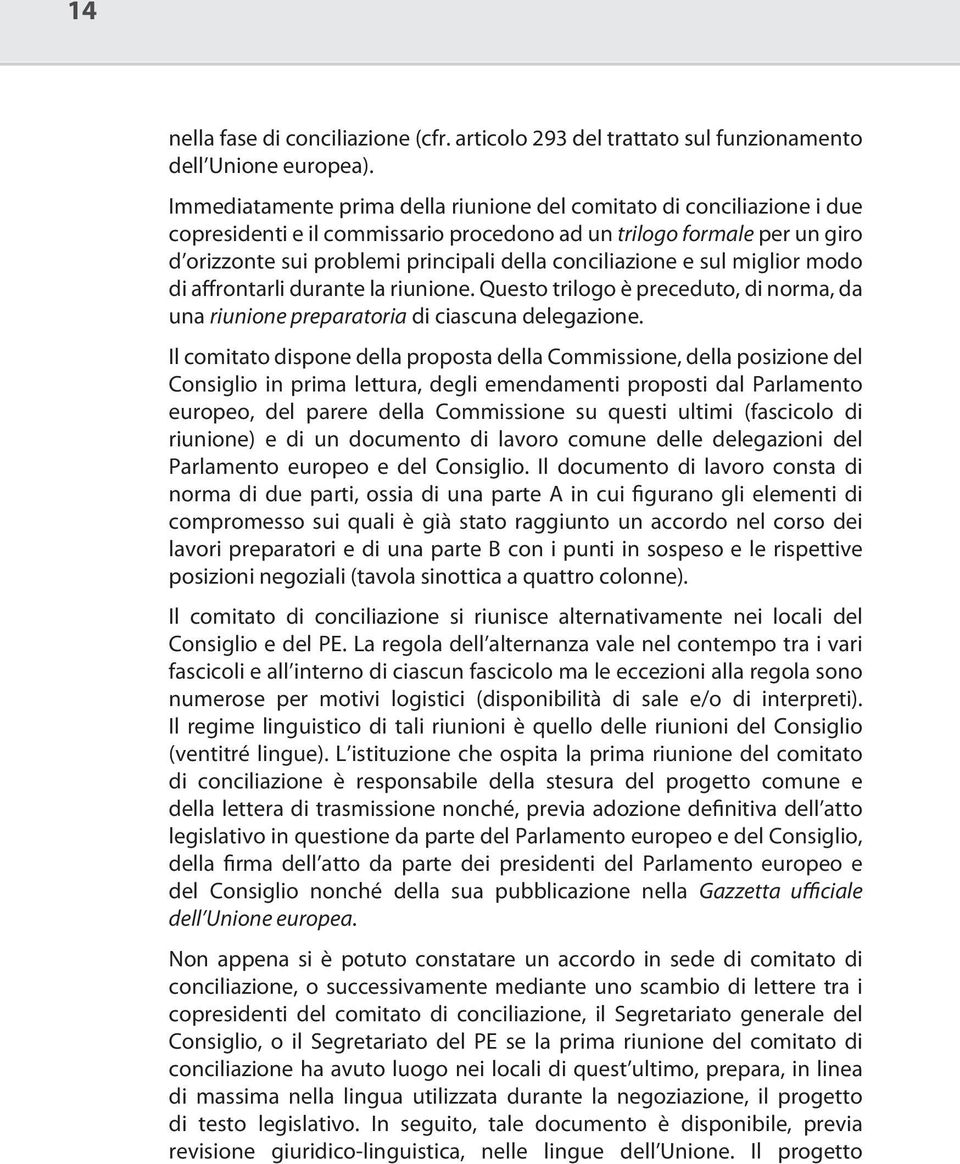 conciliazione e sul miglior modo di affrontarli durante la riunione. Questo trilogo è preceduto, di norma, da una riunione preparatoria di ciascuna delegazione.