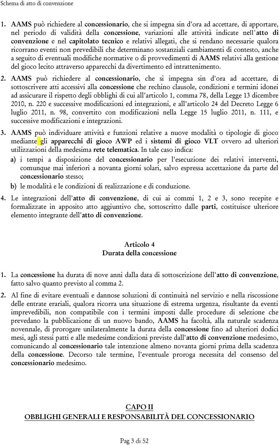 modifiche normative o di provvedimenti di AAMS relativi alla gestione del gioco lecito attraverso apparecchi da divertimento ed intrattenimento. 2.