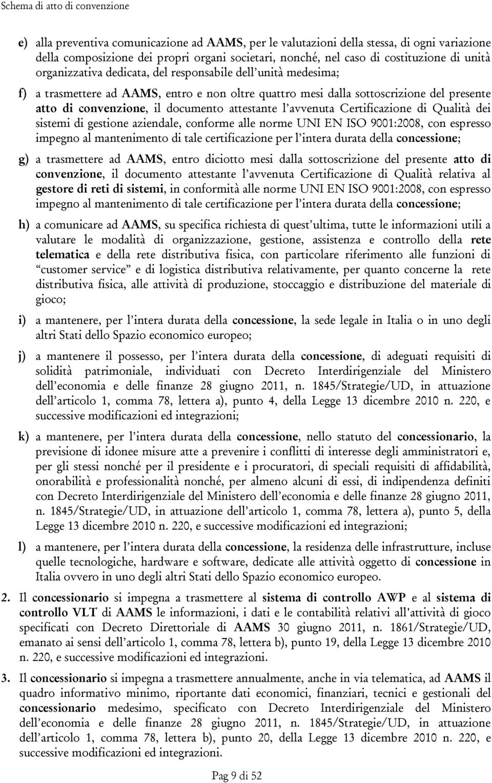 Certificazione di Qualità dei sistemi di gestione aziendale, conforme alle norme UNI EN ISO 9001:2008, con espresso impegno al mantenimento di tale certificazione per l intera durata della