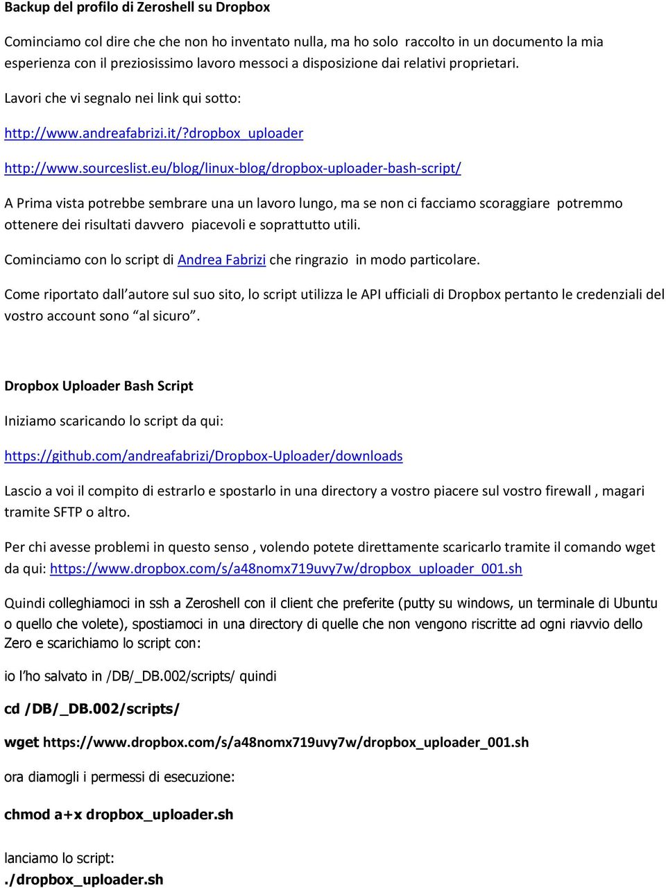 eu/blog/linux-blog/dropbox-uploader-bash-script/ A Prima vista potrebbe sembrare una un lavoro lungo, ma se non ci facciamo scoraggiare potremmo ottenere dei risultati davvero piacevoli e soprattutto