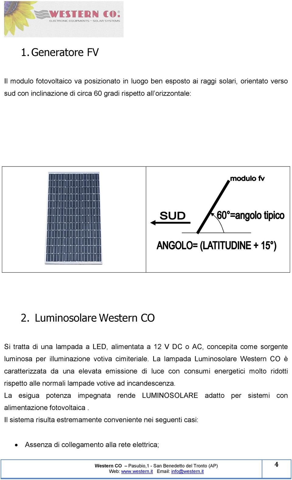 La lampada Luminosolare Western CO è caratterizzata da una elevata emissione di luce con consumi energetici molto ridotti rispetto alle normali lampade votive ad incandescenza.