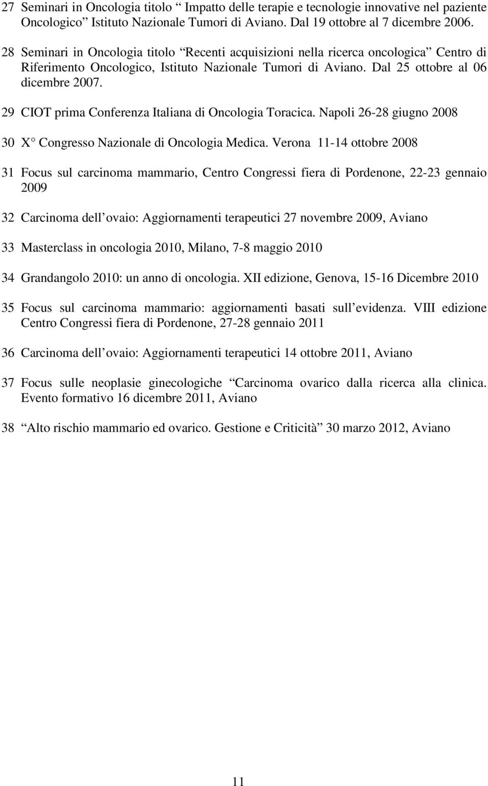 29 CIOT prima Conferenza Italiana di Oncologia Toracica. Napoli 26-28 giugno 2008 30 X Congresso Nazionale di Oncologia Medica.