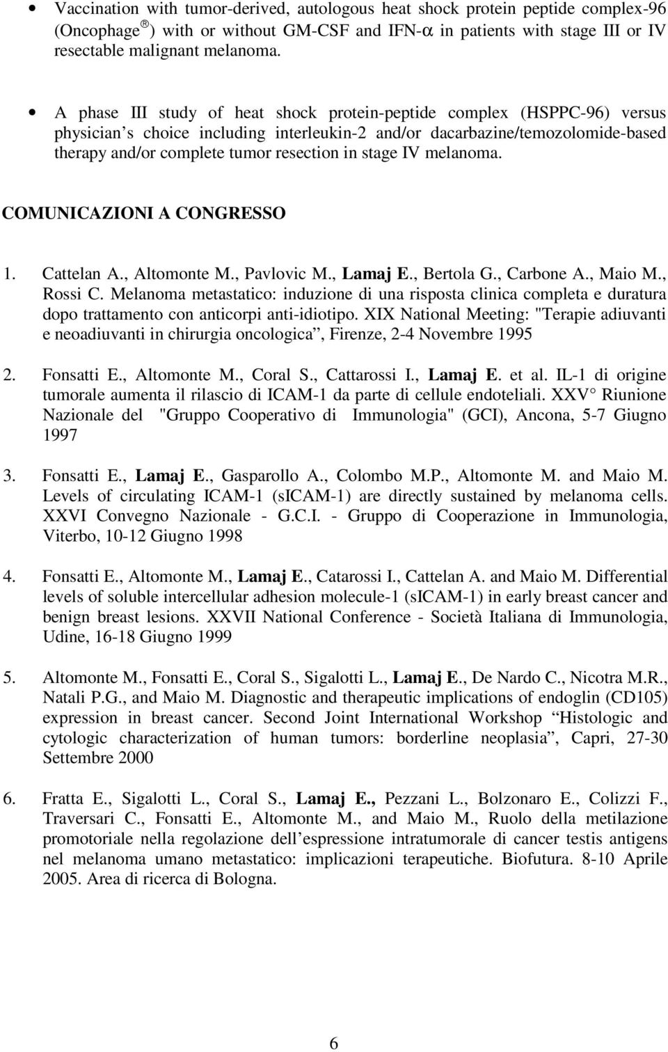 stage IV melanoma. COMUNICAZIONI A CONGRESSO 1. Cattelan A., Altomonte M., Pavlovic M., Lamaj E., Bertola G., Carbone A., Maio M., Rossi C.
