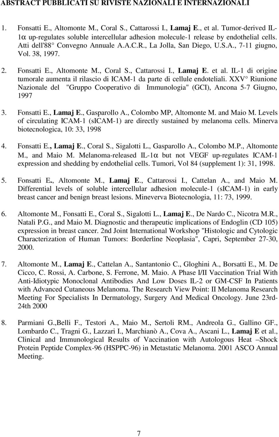 38, 1997. 2. Fonsatti E., Altomonte M., Coral S., Cattarossi I., Lamaj E. et al. IL-1 di origine tumorale aumenta il rilascio di ICAM-1 da parte di cellule endoteliali.