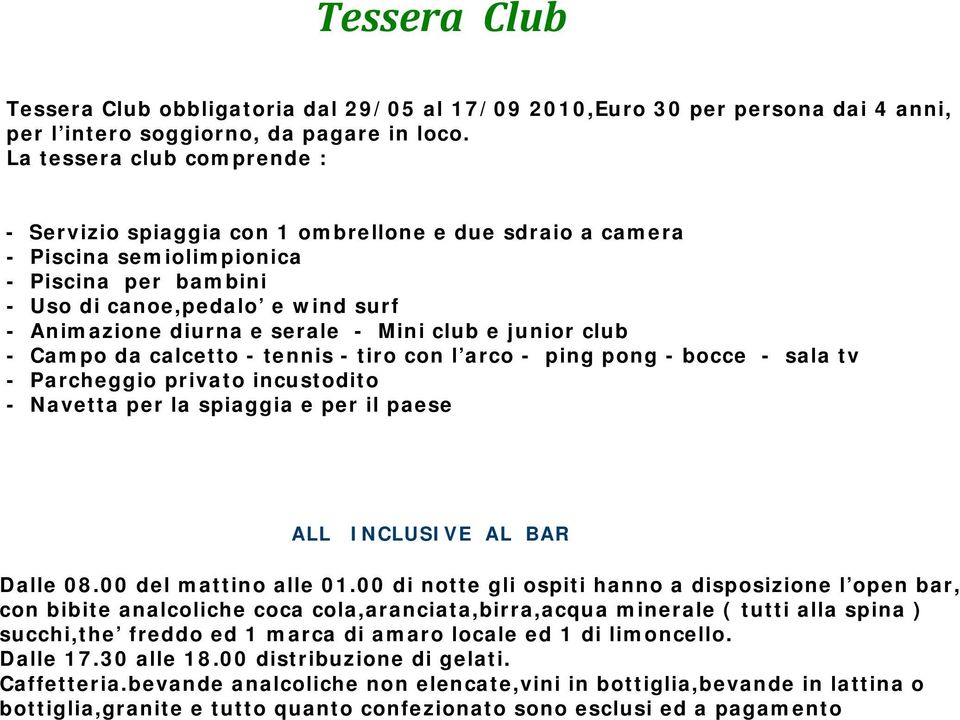 Mini club e junior club - Campo da calcetto - tennis - tiro con l arco - ping pong - bocce - sala tv - Parcheggio privato incustodito - Navetta per la spiaggia e per il paese ALL INCLUSIVE AL BAR