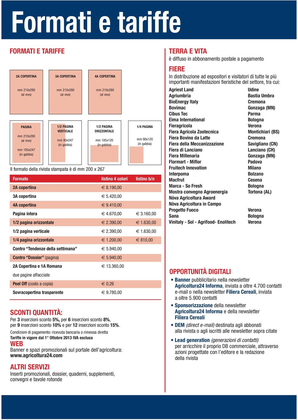 b/n 2A copertina 8.190,00 3A copertina 5.420,00 4A copertina 9.410,00 Pagina intera 4.670,00 3.160,00 1/2 pagina orizzontale 2.390,00 1.630,00 1/2 pagina verticale 2.390,00 1.630,00 1/4 pagina orizzontale 1.